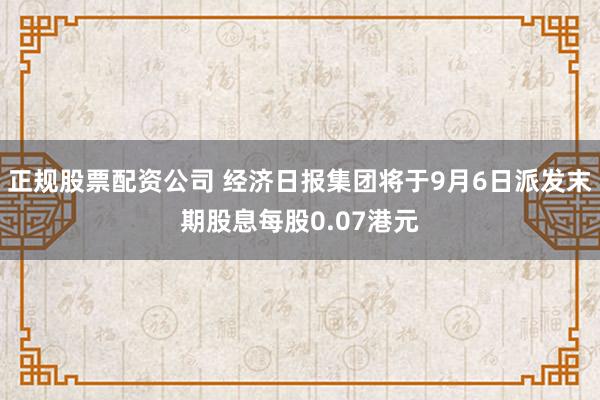 正规股票配资公司 经济日报集团将于9月6日派发末期股息每股0.07港元