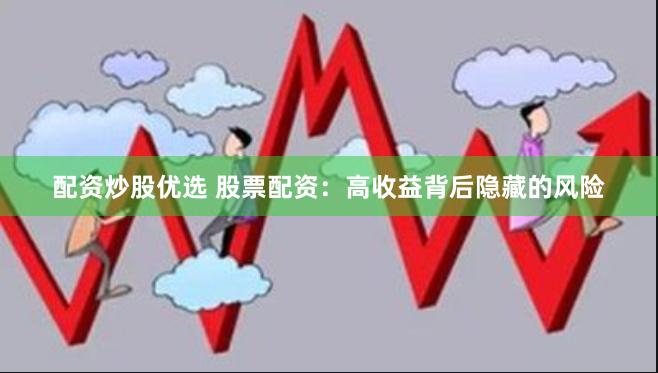 配资炒股优选 股票配资：高收益背后隐藏的风险