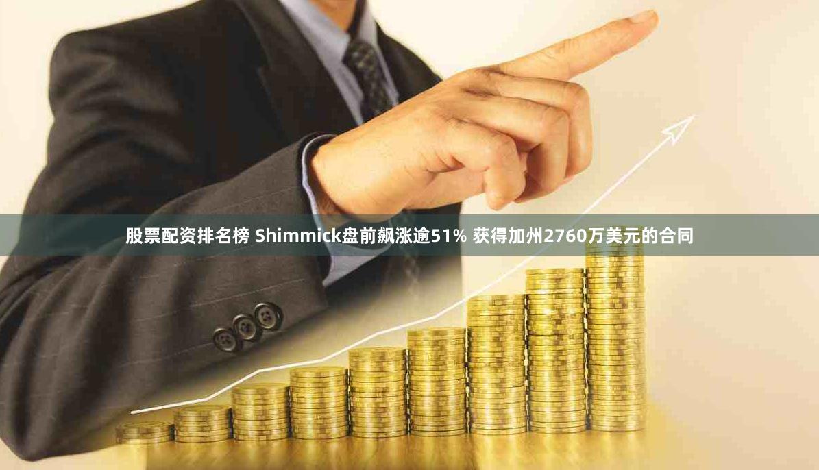 股票配资排名榜 Shimmick盘前飙涨逾51% 获得加州2760万美元的合同