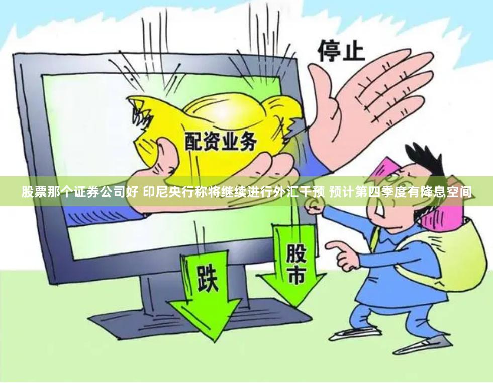 股票那个证券公司好 印尼央行称将继续进行外汇干预 预计第四季度有降息空间