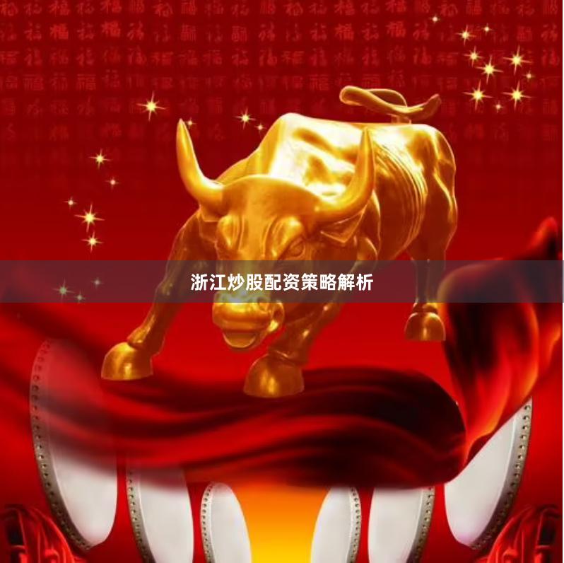 浙江炒股配资策略解析