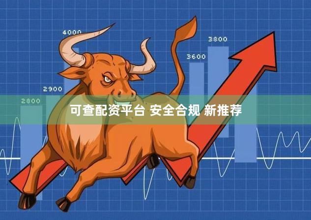 可查配资平台 安全合规 新推荐