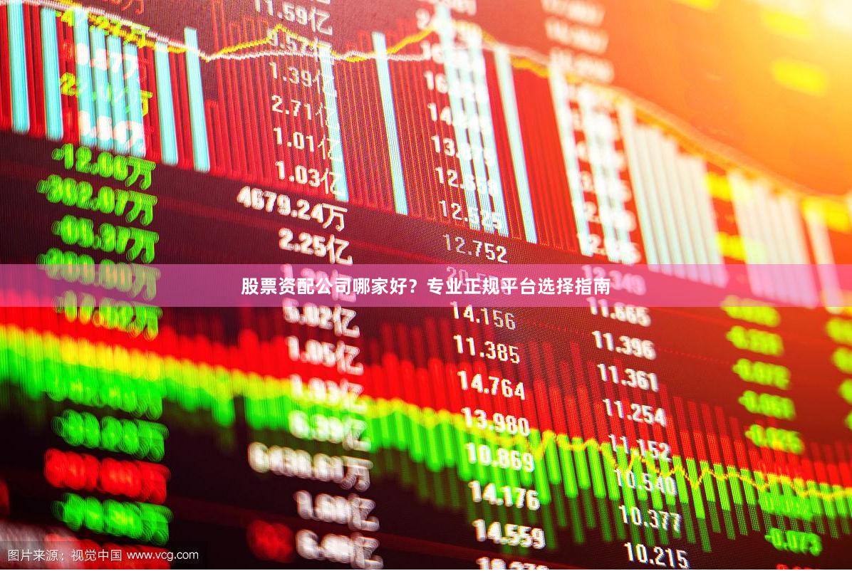 股票资配公司哪家好？专业正规平台选择指南