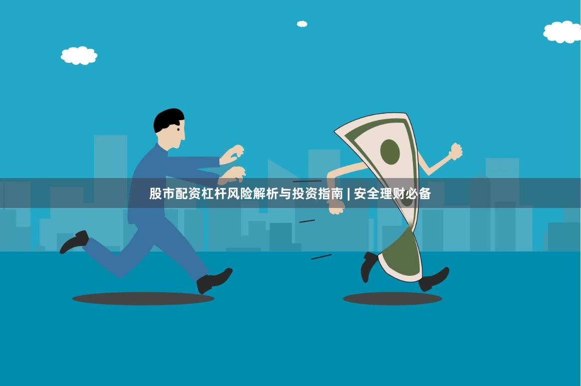 股市配资杠杆风险解析与投资指南 | 安全理财必备