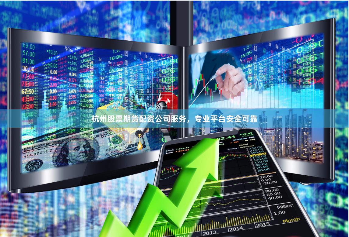 杭州股票期货配资公司服务,专业平台安全可靠