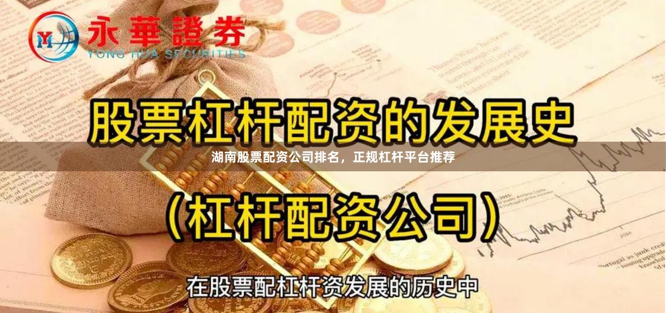 湖南股票配资公司排名,正规杠杆平台推荐