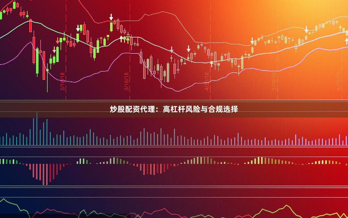 炒股配资代理：高杠杆风险与合规选择