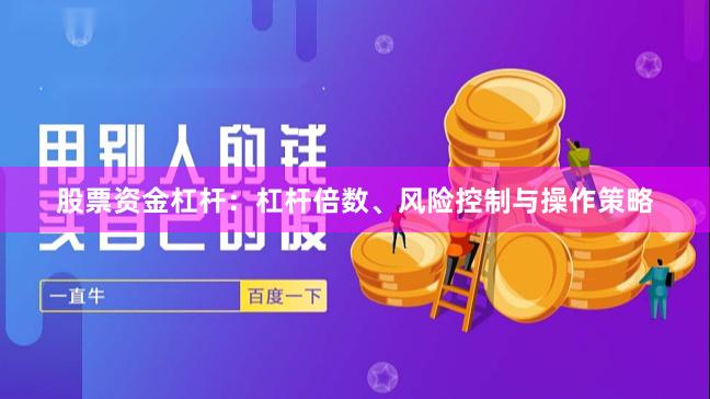 股票资金杠杆：杠杆倍数、风险控制与操作策略
