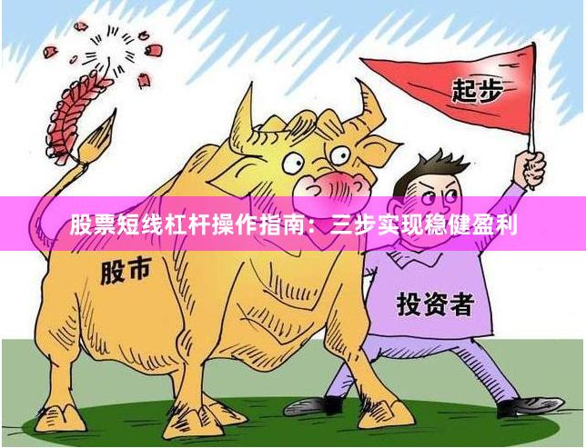 股票短线杠杆操作指南：三步实现稳健盈利