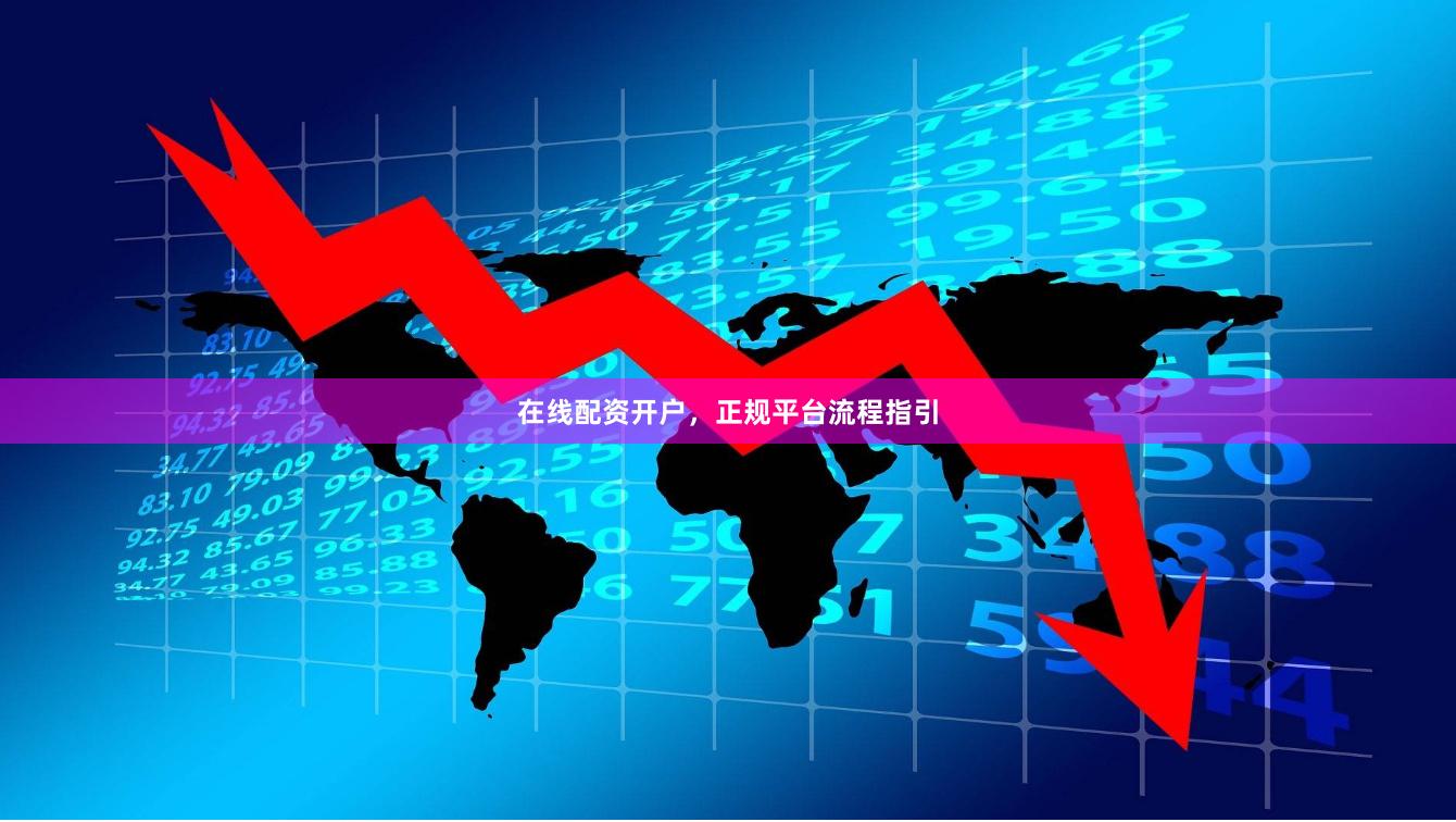 在线配资开户，正规平台流程指引