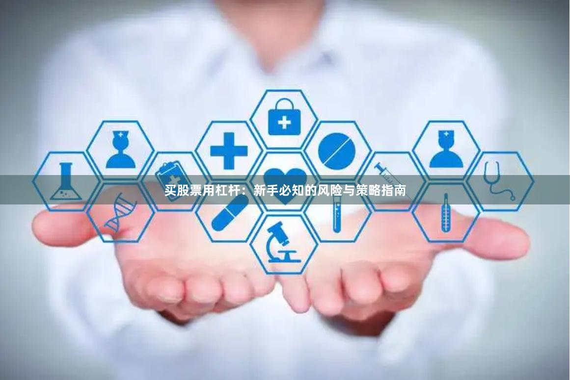 买股票用杠杆：新手必知的风险与策略指南