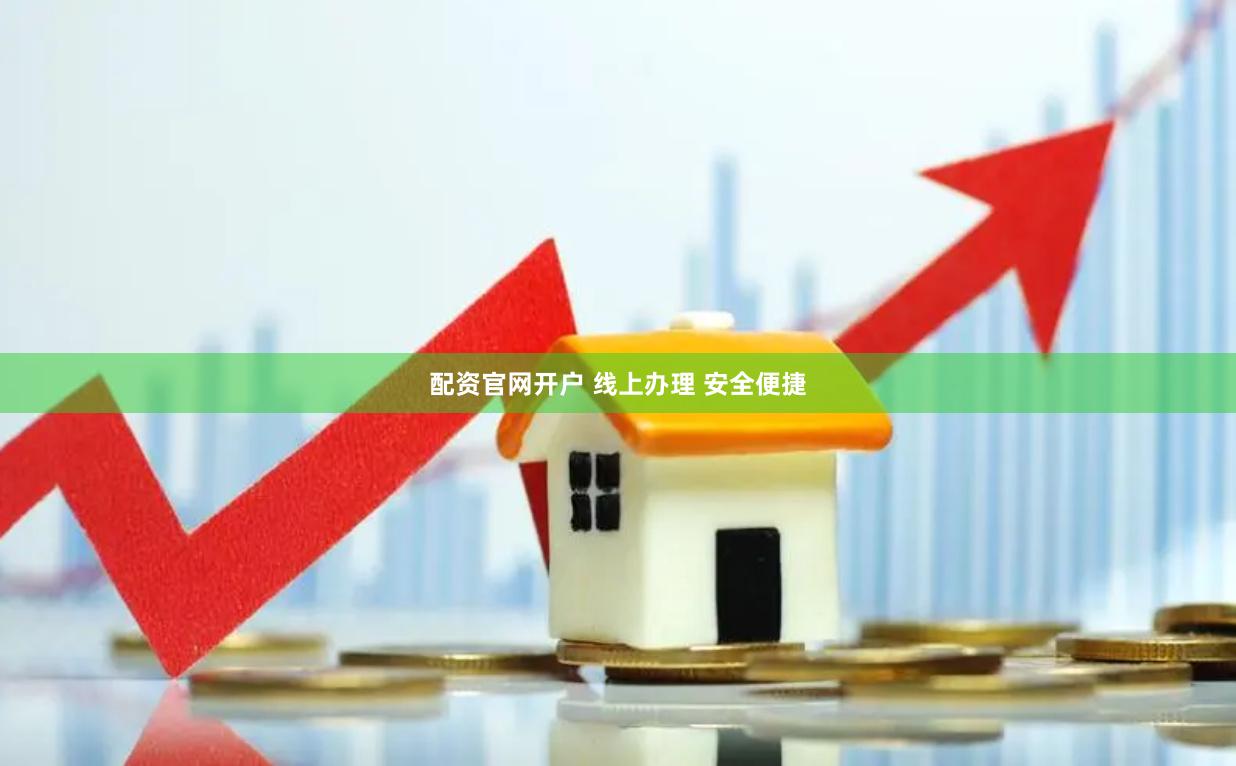 配资官网开户 线上办理 安全便捷