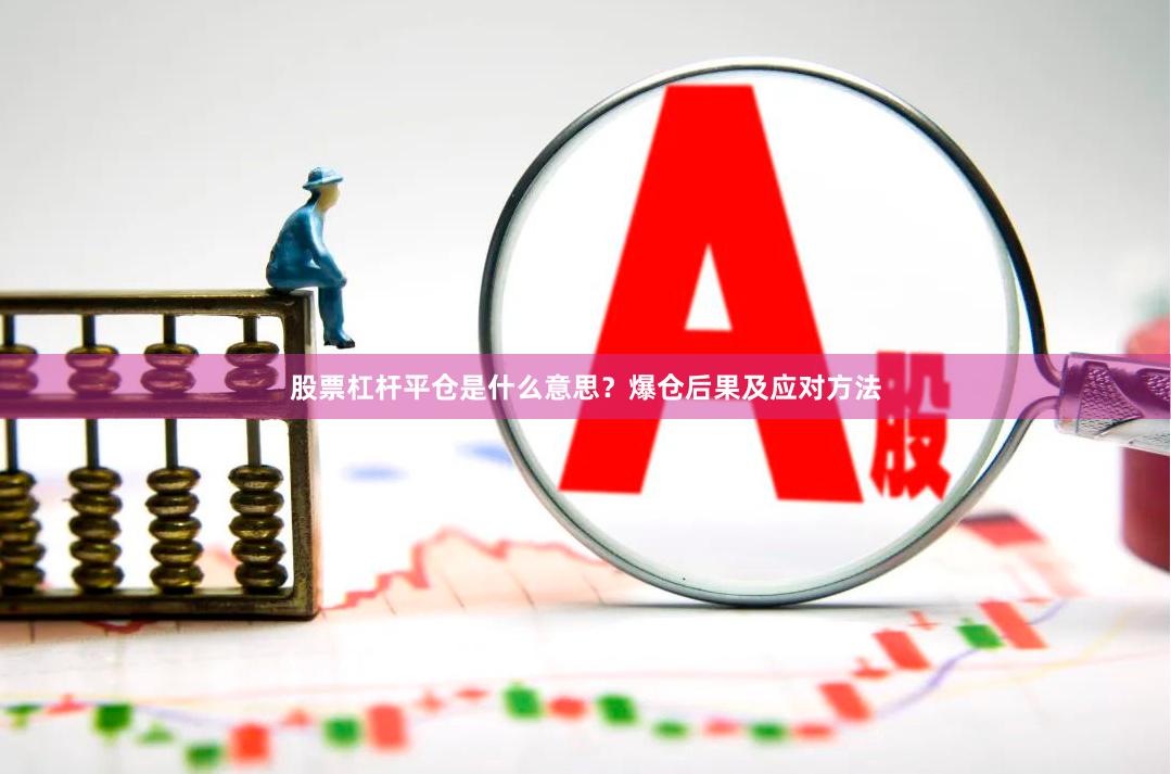 股票杠杆平仓是什么意思？爆仓后果及应对方法