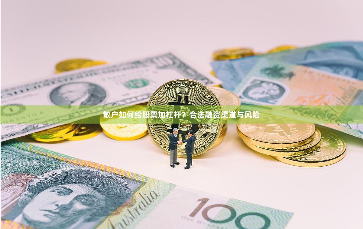 散户如何给股票加杠杆？合法融资渠道与风险