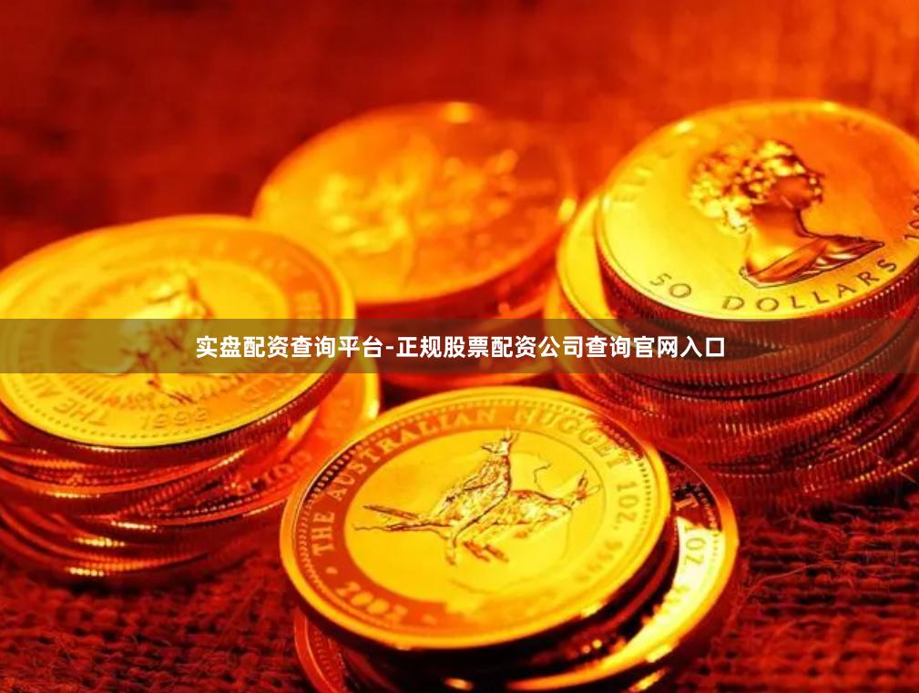 实盘配资查询平台-正规股票配资公司查询官网入口