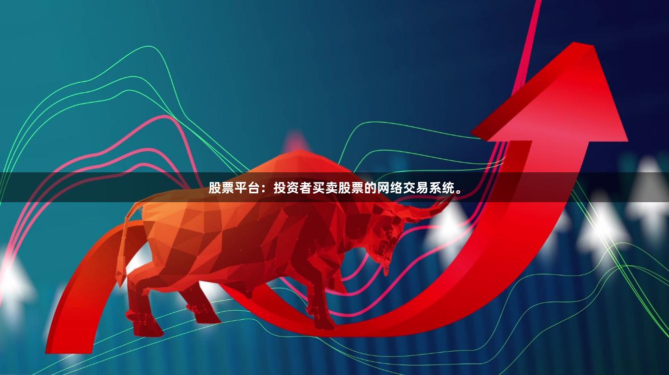 股票平台：投资者买卖股票的网络交易系统。
