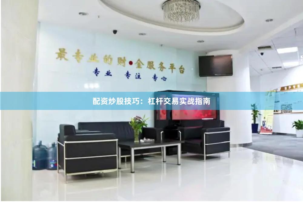 配资炒股技巧：杠杆交易实战指南
